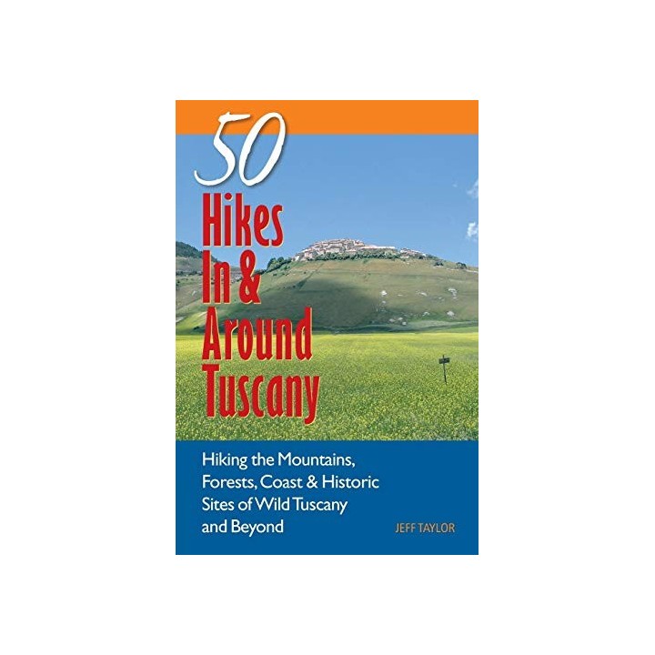 50 Hikes In  Around Tuscany: Hiking The Mountains, Forests, Coast  Historic Sites Of Wild Tuscany  Beyond (50 Hikes)